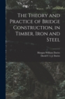 The Theory and Practice of Bridge Construction, in Timber, Iron and Steel - Book