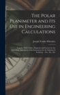The Polar Planimeter and Its Use in Engineering Calculations : Together With Tables, Diagrams and Factors for the Immediate Adjustment of the Instrument for the Solution of Problems ... Etc., Etc., Et - Book