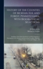 History of the Counties of Mckean, Elk, and Forest, Pennsylvania, With Biographical Selections : Including Their Early Settlement and Development; a Description of the Historic and Interesting Localit - Book