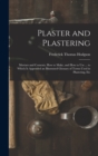 Plaster and Plastering : Mortars and Cements, How to Make, and How to Use ... to Which Is Appended an Illustrated Glossary of Terms Used in Plastering, Etc - Book