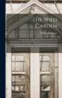 The Wild Garden : Or, Our Groves and Gardens Made Beautiful by the Naturalisation of Hardy Exotic Plants; Being One Way Onwards From the Dark Ages of Flower Gardening, With Suggestions for the Regener - Book