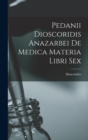 Pedanii Dioscoridis Anazarbei De Medica Materia Libri Sex - Book