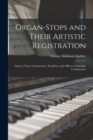Organ-Stops and Their Artistic Registration : Names, Forms, Construction, Tonalities, and Offices in Scientific Combination - Book