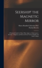 Seership! the Magnetic Mirror : A Practical Guide for Those Who Aspire to Clairvoyance-absolute: Original, and Selected From Various English and Asiatic Adepts - Book