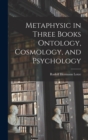 Metaphysic in Three Books Ontology, Cosmology, and Psychology - Book