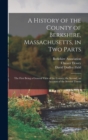 A History of the County of Berkshire, Massachusetts, in Two Parts : The First Being a General View of the County; the Second, an Account of the Several Towns - Book