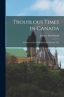 Troublous Times in Canada : A History of the Fenian Raids of 1866 and 1870 - Book