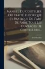 Manuel Du Coutelier Ou Traite Theorique Et Pratique De L'art De Faire Tous Les Ouvrages De Coutellerie... - Book