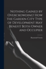 Nothing Gained by Overcrowding! How the Garden City Type of Development may Benefit Both Owner and Occupier - Book