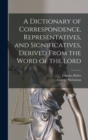 A Dictionary of Correspondence, Representatives, and Significatives, Derived From the Word of the Lord - Book