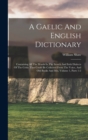 A Gaelic And English Dictionary : Containing All The Words In The Scotch And Irish Dialects Of The Celtic That Could Be Collected From The Voice, And Old Books And Mss, Volume 1, Parts 1-2 - Book