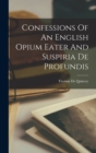 Confessions Of An English Opium Eater And Suspiria De Profundis - Book