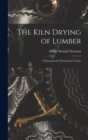 The Kiln Drying of Lumber : A Practical and Theoretical Treatise - Book