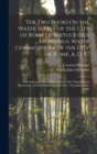 The Two Books On the Water Supply of the City of Rome of Sextus Julius Frontinus, Water Commissioner of the City of Rome, A. D. 97 : A Photographic Reproduction of the Sole Original Latin Manuscript, - Book