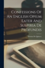 Confessions Of An English Opium Eater And Suspiria De Profundis - Book