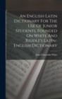 An English-latin Dictionary For The Use Of Junior Students, Founded On White And Riddle's Latin-english Dictionary - Book