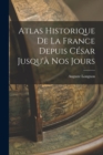 Atlas Historique De La France Depuis Cesar Jusqu'a Nos Jours - Book