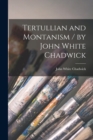 Tertullian and Montanism / by John White Chadwick - Book