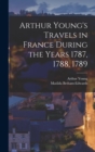Arthur Young's Travels in France During the Years 1787, 1788, 1789 - Book