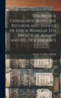 Ten Broeck Genealogy, Being the Records and Annuls of Dirck Wesselse Ten Broeck of Albany and his Descendants - Book