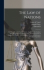 The law of Nations : Or, Principles of the law of Nature, Applied to the Conduct and Affairs of Nations and Soverigns, From the French of Monsieur de Vattel ... With Additional Notes and References by - Book
