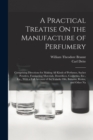 A Practical Treatise On the Manufacture of Perfumery : Comprising Directions for Making All Kinds of Perfumes, Sachet Powders, Fumigating Materials, Dentrifices, Cosmetics, Etc., Etc., With a Full Acc - Book