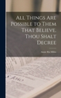 All Things are Possible to Them That Believe. Thou Shalt Decree - Book