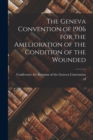 The Geneva Convention of 1906 for the Amelioration of the Condition of the Wounded - Book