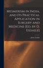 Mesmerism in India, and Its Practical Application in Surgery and Medicine [Ed. by D. Esdaile] - Book