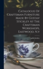 Catalogue Of Craftsman Furniture Made By Gustav Stickley At The Craftsman Workshops, Eastwood, N.y - Book