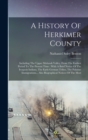 A History Of Herkimer County : Including The Upper Mohawk Valley, From The Earliest Period To The Present Time: With A Brief Notice Of The Iroquois Indians, The Early German Tribes, The Palatine Immig - Book