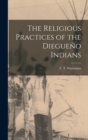 The Religious Practices of the Diegueno Indians - Book