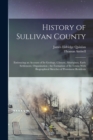 History of Sullivan County : Embracing an Account of its Geology, Climate, Aborigines, Early Settlement, Organization; the Formation of its Towns With Biographical Sketches of Prominent Residents - Book