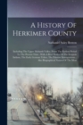 A History Of Herkimer County : Including The Upper Mohawk Valley, From The Earliest Period To The Present Time: With A Brief Notice Of The Iroquois Indians, The Early German Tribes, The Palatine Immig - Book