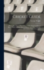 Cricket Guide; how to bat, how to Bowl, how to Field, Diagrams how to Place a Field, Valuable Hints to Players, and Other Valuable Information. Rules of the Game - Book