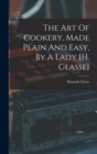 The Art Of Cookery, Made Plain And Easy, By A Lady [h. Glasse] - Book