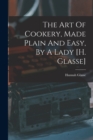 The Art Of Cookery, Made Plain And Easy, By A Lady [h. Glasse] - Book