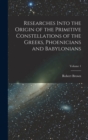 Researches Into the Origin of the Primitive Constellations of the Greeks, Phoenicians and Babylonians; Volume 1 - Book