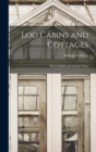 Log Cabins and Cottages : How to Build and Furnish Them - Book