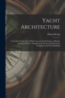 Yacht Architecture : A Treatise On the Laws Which Govern the Resistance of Bodies Moving in Water, Propulsion by Steam and Sail; Yacht Designing; and Yacht Building - Book