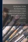Herons Von Alexandria Druckwerke Und Automatentheater = Pneumatica Et Automata - Book