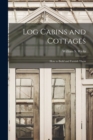 Log Cabins and Cottages : How to Build and Furnish Them - Book