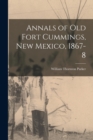 Annals of Old Fort Cummings, New Mexico, 1867-8 - Book