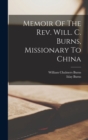 Memoir Of The Rev. Will. C. Burns, Missionary To China - Book