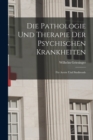 Die Pathologie Und Therapie Der Psychischen Krankheiten : Fur Aerzte Und Studirende - Book