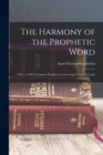 The Harmony of the Prophetic Word : A Key to Old Testament Prophecy Concerning Things to Come - Book