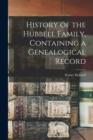 History of the Hubbell Family, Containing a Genealogical Record - Book