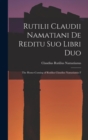 Rutilii Claudii Namatiani De Reditu Suo Libri Duo : The Home-coming of Rutilius Claudius Namatianus F - Book