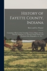 History of Fayette County, Indiana : Containing a History of the Townships, Towns, Villages, Schools, Churches, Industries, etc.; Portraits of Early Settlers and Prominent men; Biographies, etc., etc. - Book