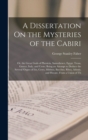 A Dissertation On the Mysteries of the Cabiri : Or, the Great Gods of Phenicia, Samothrace, Egypt, Troas, Greece, Italy, and Crete; Being an Attempt to Deduce the Several Orgies of Isis, Ceres, Mithra - Book